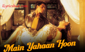 Main Yahaan Hoon Lyrics - Veer-Zaara