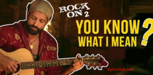 You Know What I Mean Lyrics Rock On 2 Farhan Akhtar