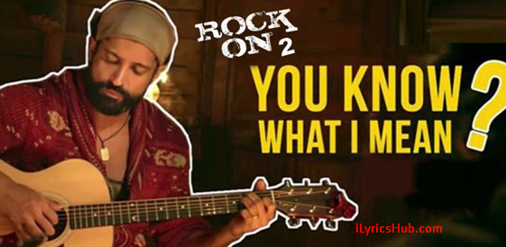 You Know What I Mean Lyrics – Rock ON 2, Farhan Akhtar