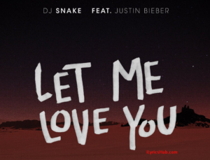 Let Me Love You Lyrics-DJ Snake, feat. Justin Bieber