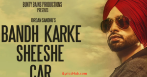 Bandh Karke Sheeshe Car De Lyrics - Jordan Sandhu