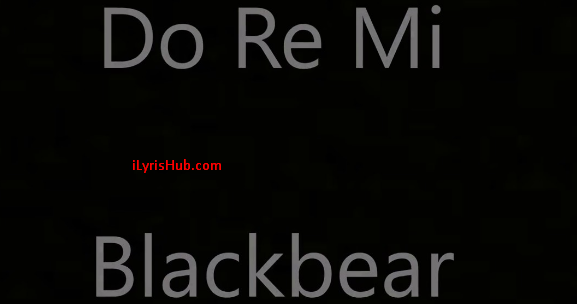 Do Re Mi Lyrics Full Video Blackbear Ilyricshub