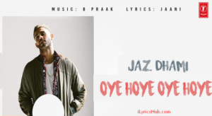 Oye Hoye Oye Hoye Lyrics - Jaz Dhami, B Praak