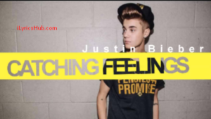 Catching Feelings Lyrics - Justin Bieber