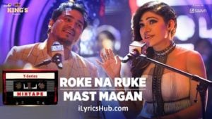 Roke Na Ruke Mast Magan Lyrics - T-Series Mixtape