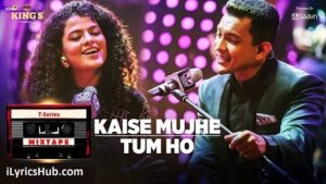 Kaise Mujhe Tum Ho Lyrics - T-Series Mixtape