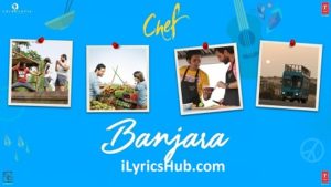 Banjara Lyrics - Chef | Vishal Dadlani, Raghu Dixit |