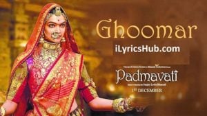 Ghoomar Lyrics - Padmavati | Deepika Padukone, Ranveer Singh |