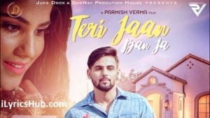 Teri Jaan Ban Ja Lyrics - Honey Uppal, Parmish Verma