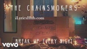 Break Up Every Night Lyrics - The Chainsmokers