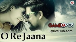 O Re Jaana Lyrics - Game Over | Gurleen Chopra & Ali Mughal