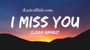 I Miss You Lyrics - Clean Bandit 