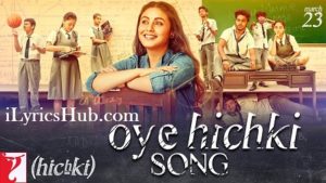 Oye Hichki Lyrics - Hichki | Rani Mukerji, Harshdeep Kaur