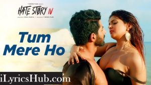 Tum Mere Ho Lyrics - Hate Story IV