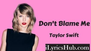 Don't Blame Me Lyrics - Taylor Swift