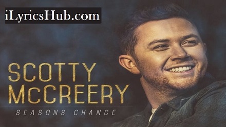 Seasons Change Lyrics - Scotty McCreery » iLyricsHub