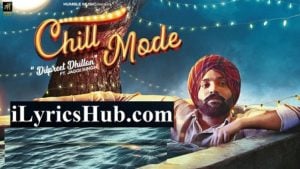 Chill Mode Lyrics - Dilpreet Dhillon Ft. Jaggi Singh