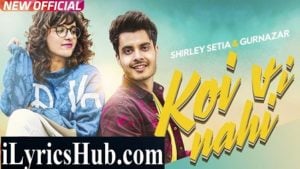 Koi Vi Nahi Lyrics - Shirley Setia, Gurnazar