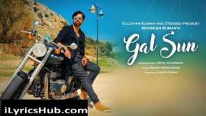 Gal Sun Lyrics - Akhil Sachdeva | Manoj Muntashir | Bhushan Kumar