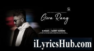 G Khan, Ft. Garry Sandhu - Gora Rang Lyrics (Full Video)