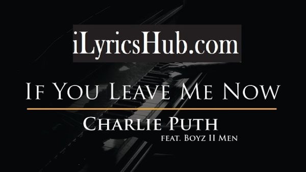 If You Leave Me Now Lyrics - Charlie Puth | Ft. Boyz II Men