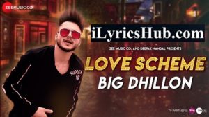 Love Scheme Lyrics - Big Dhillon