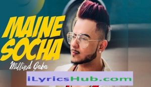 Maine Socha Lyrics - Millind Gaba 