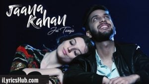 Jaana Kahan Lyrics - Jai Taneja