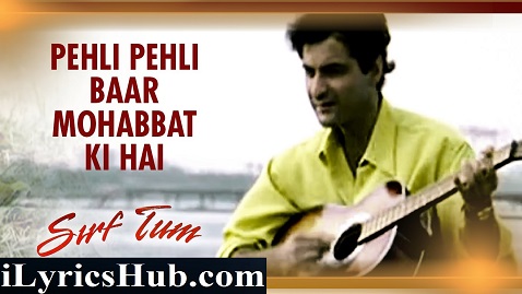 Pehli Pehli Baar Mohabbat Ki Hai Lyrics Sirf Tum