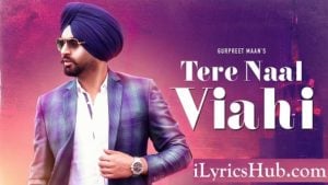 Tere Naal Viahi yrics - Gurpreet Maan | Jatinder Shah