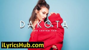 Hate Loving You Lyrics Dakota Song S Full Video Ilyricshub