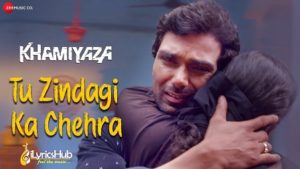 Tu Zindagi Ka Chehra Lyrics - Khamiyaza | Kunal Ganjawala