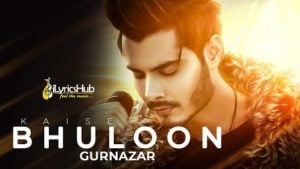 Kaise Bhuloon Lyrics - Gurnazar Chattha