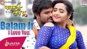 Balam Ji I Love You Lyrics - Khesari Lal Yadav