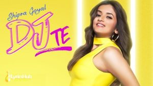 Dj Te Lyrics - Shipra Goyal