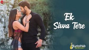 Ek Siwa Tere Lyrics Mushkil | Mohammed Irfan