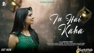 Tu Hai Kaha Lyrics Kanchan Singh