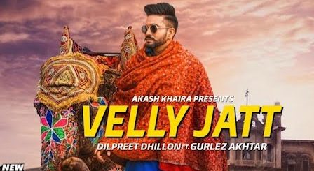 Velly Jatt Lyrics Dilpreet Dhillon | Gurlez Akhtar