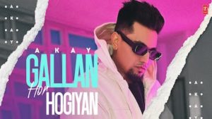 Gallan Hor Hogiyan Lyrics A Kay