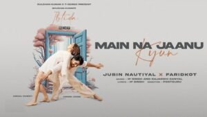 Main Na Jaanu Kyun Lyrics Jubin Nautiyal