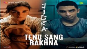 Tenu Sang Rakhna Lyrics Arijit Singh | From Jigra